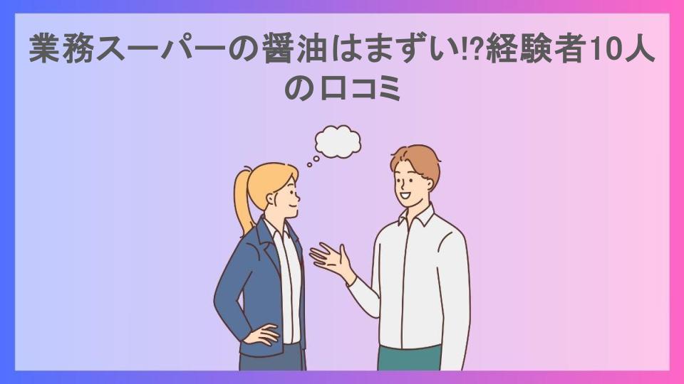 業務スーパーの醤油はまずい!?経験者10人の口コミ